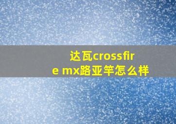 达瓦crossfire mx路亚竿怎么样